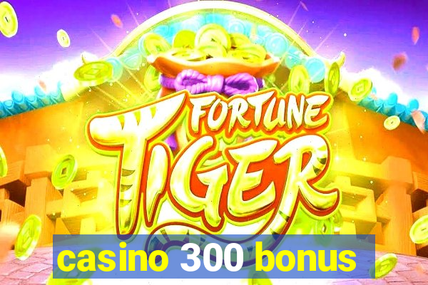 casino 300 bonus