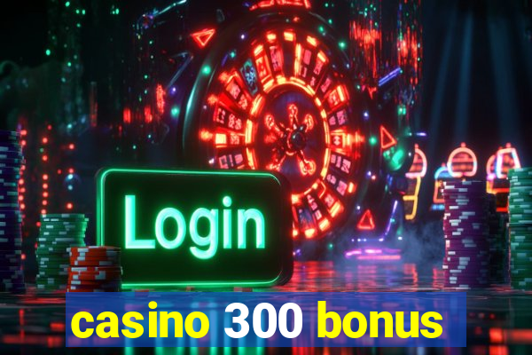 casino 300 bonus