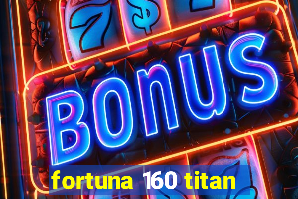 fortuna 160 titan