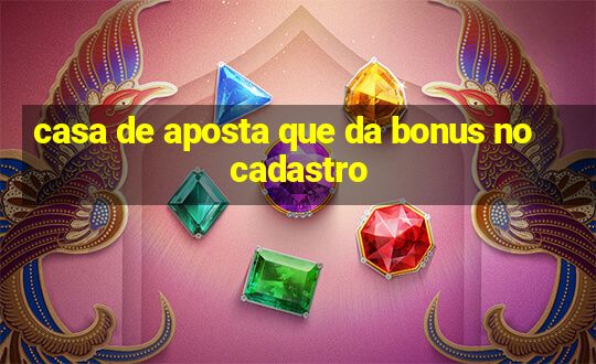 casa de aposta que da bonus no cadastro