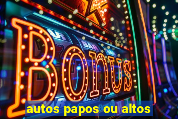 autos papos ou altos