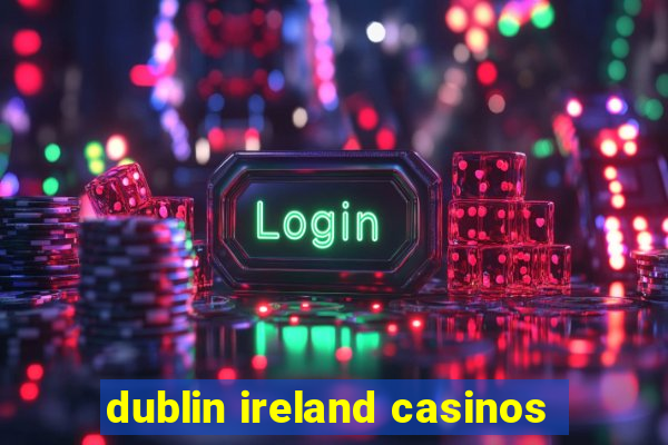 dublin ireland casinos