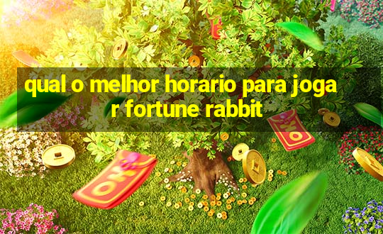 qual o melhor horario para jogar fortune rabbit