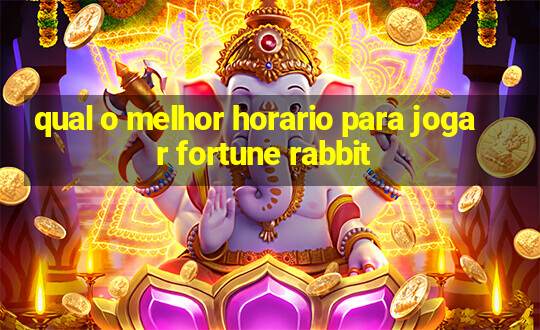 qual o melhor horario para jogar fortune rabbit