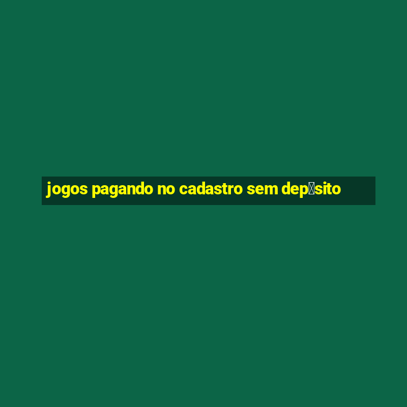 jogos pagando no cadastro sem dep贸sito