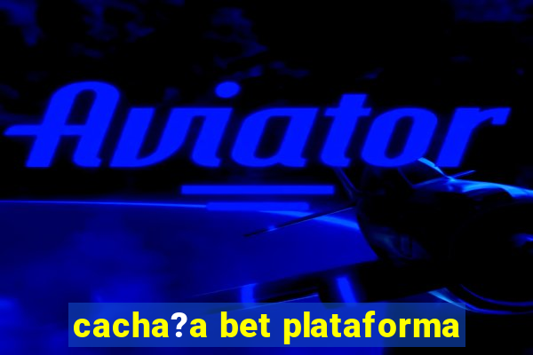 cacha?a bet plataforma