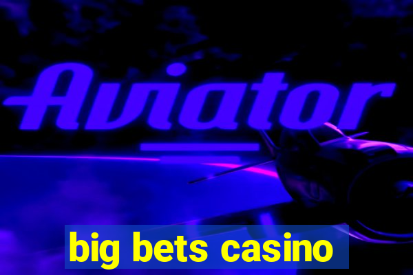 big bets casino