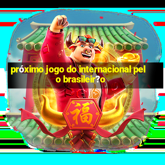 próximo jogo do internacional pelo brasileir?o