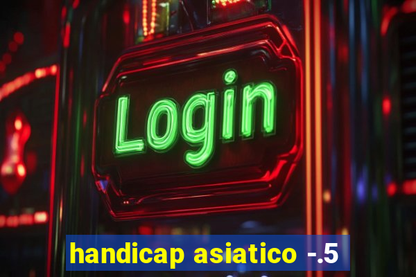 handicap asiatico -.5