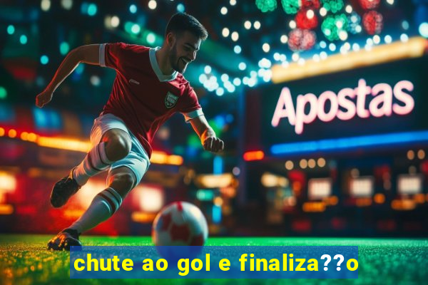 chute ao gol e finaliza??o