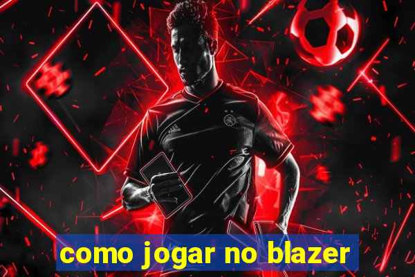 como jogar no blazer