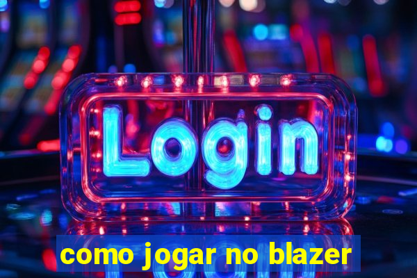 como jogar no blazer