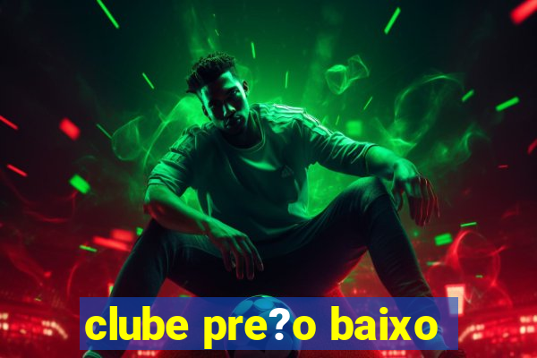 clube pre?o baixo