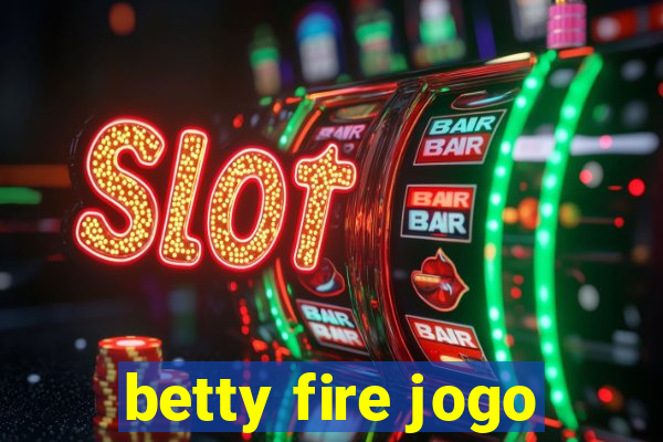 betty fire jogo