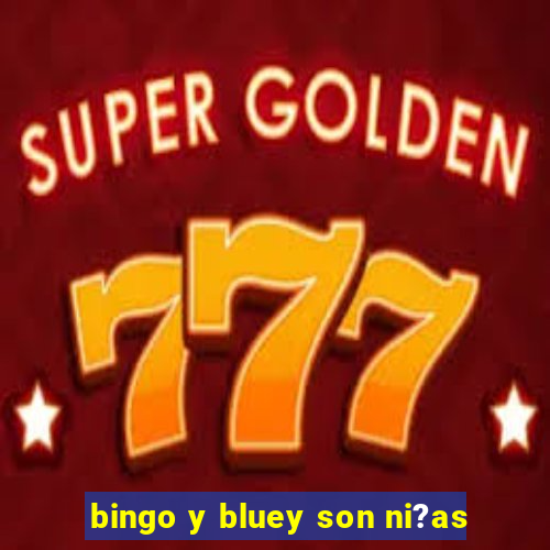 bingo y bluey son ni?as