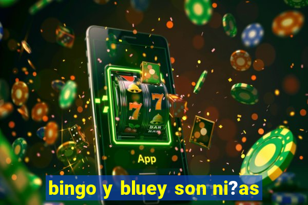 bingo y bluey son ni?as