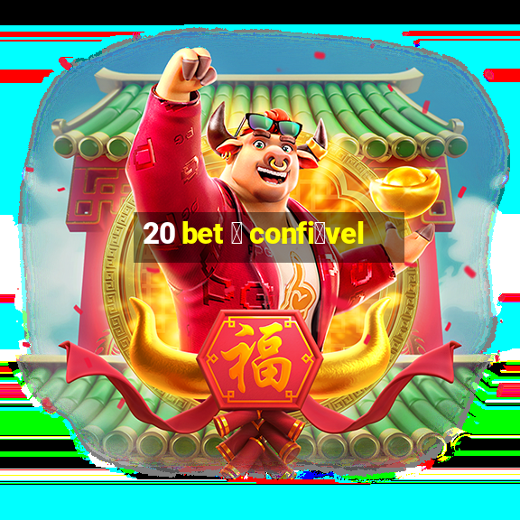 20 bet 茅 confi谩vel