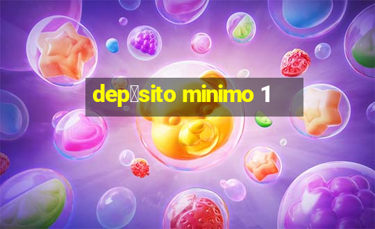 dep贸sito minimo 1