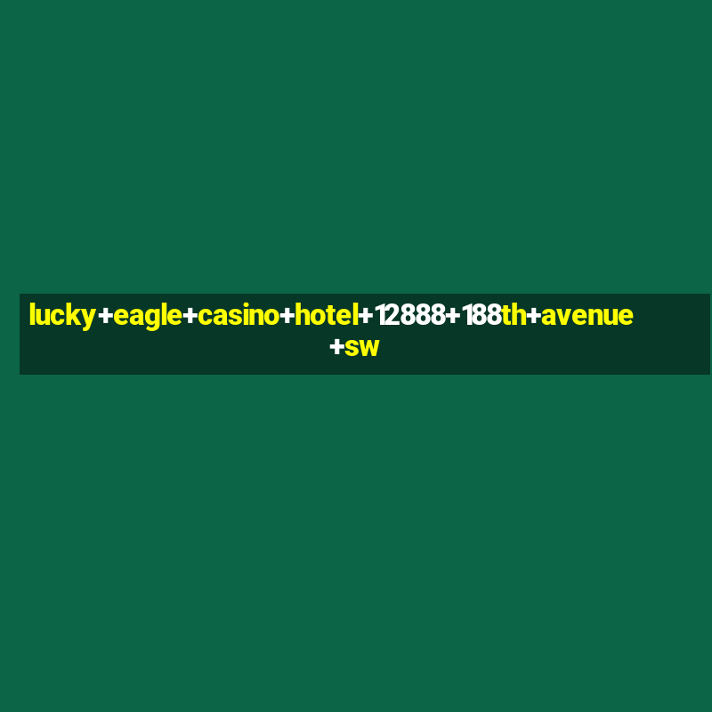 lucky+eagle+casino+hotel+12888+188th+avenue+sw