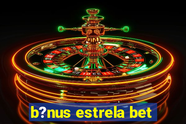 b?nus estrela bet