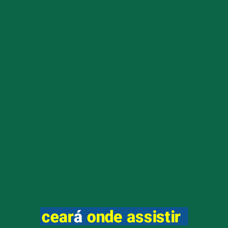 ceará onde assistir