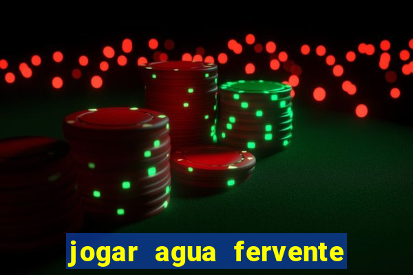 jogar agua fervente no vaso