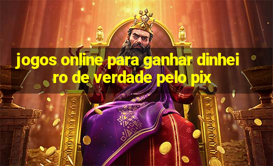 jogos online para ganhar dinheiro de verdade pelo pix