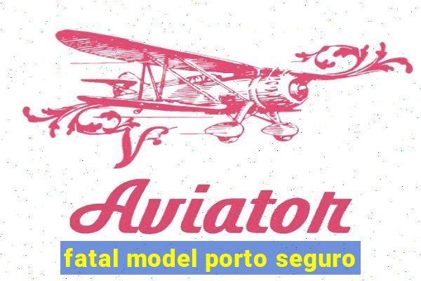 fatal model porto seguro