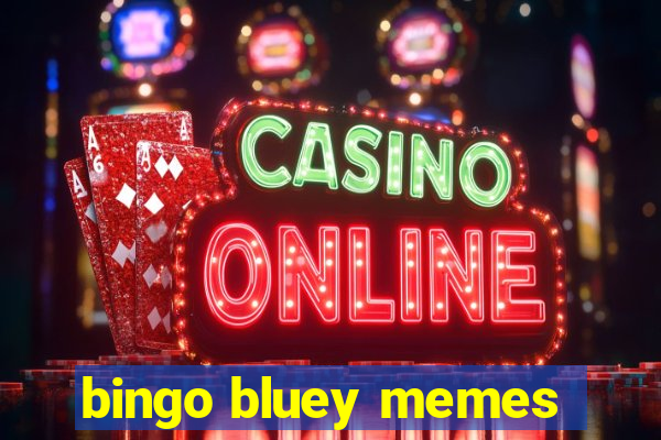 bingo bluey memes