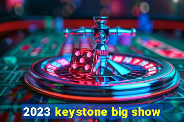 2023 keystone big show