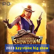 2023 keystone big show