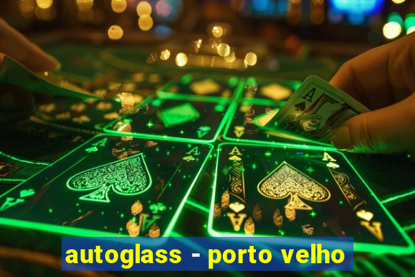 autoglass - porto velho