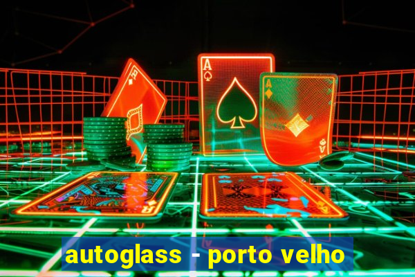 autoglass - porto velho