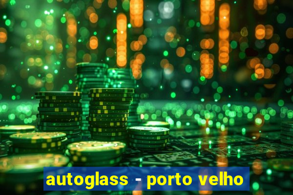 autoglass - porto velho