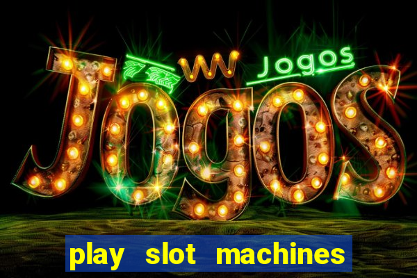 play slot machines for free no downloads