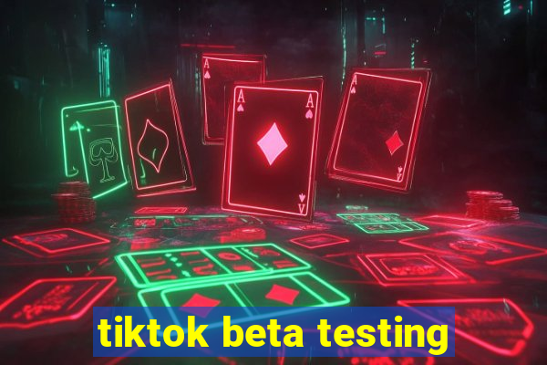 tiktok beta testing