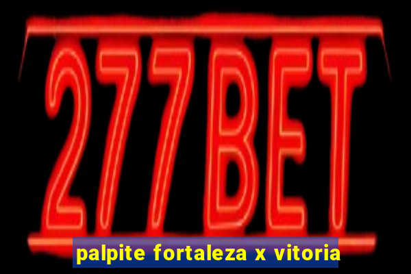 palpite fortaleza x vitoria