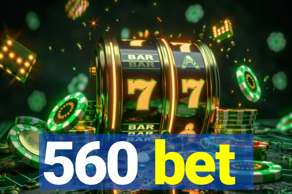 560 bet