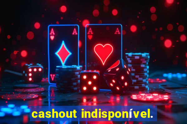 cashout indisponível.