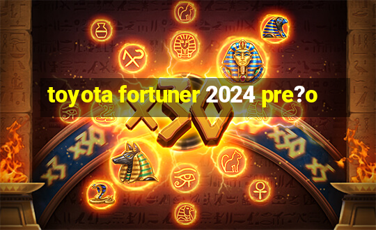 toyota fortuner 2024 pre?o