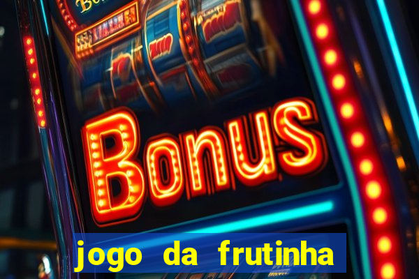 jogo da frutinha para ganhar dinheiro