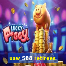 uaw 588 retirees