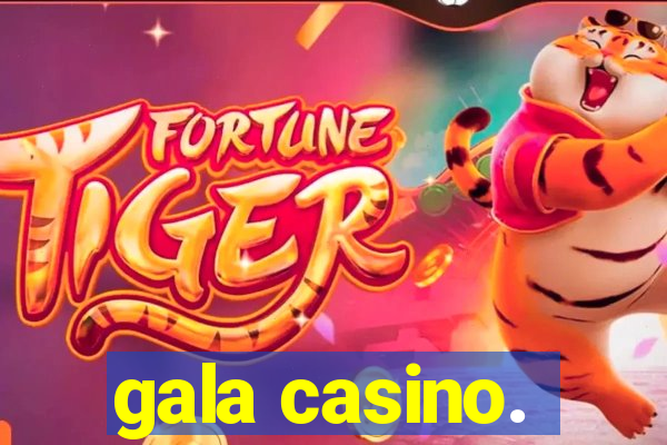 gala casino.