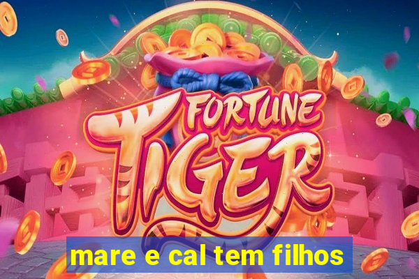 mare e cal tem filhos