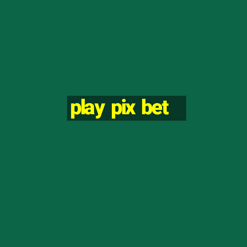 play pix bet