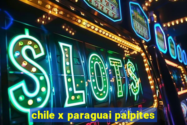 chile x paraguai palpites