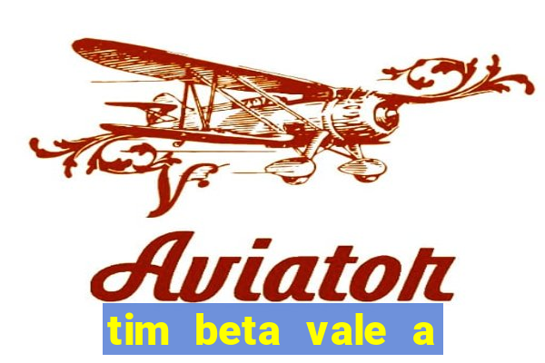 tim beta vale a pena 2024