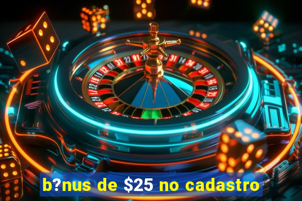 b?nus de $25 no cadastro