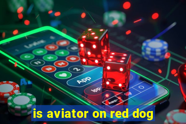 is aviator on red dog