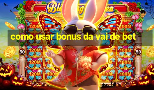 como usar bonus da vai de bet